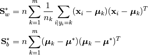 \mathbf{S}_w^* &= n \sum_{k=1}^m \frac{1}{n_k} \sum_{i \mid y_i=k} (\mathbf{x}_i - \boldsymbol{\mu}_{k}) (\mathbf{x}_i - \boldsymbol{\mu}_{k})^T

\mathbf{S}_b^* &= n \sum_{k=1}^m (\boldsymbol{\mu}_k - \boldsymbol{\mu}^*) (\boldsymbol{\mu}_k - \boldsymbol{\mu}^*)^T